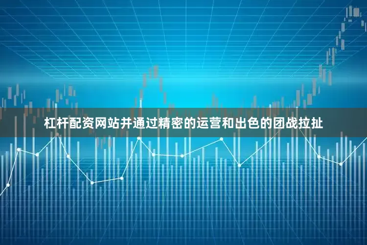 杠杆配资网站并通过精密的运营和出色的团战拉扯