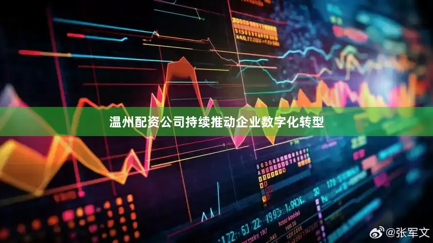 温州配资公司持续推动企业数字化转型