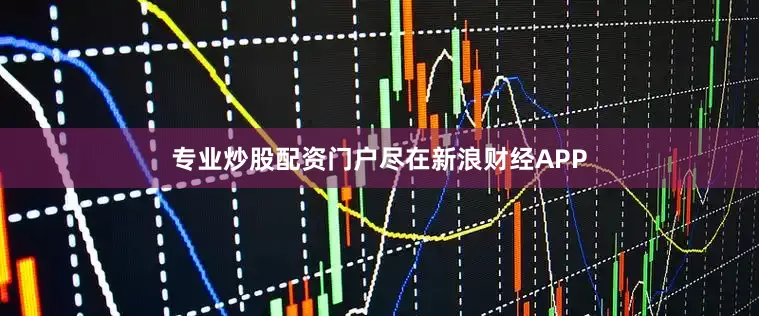 专业炒股配资门户尽在新浪财经APP